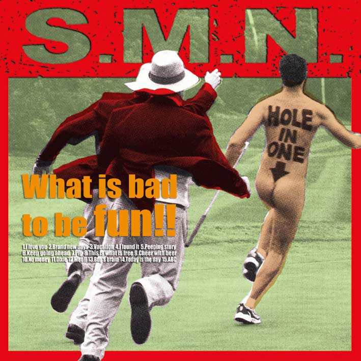 S.M.N. / What Is Bad To Be Fun!!